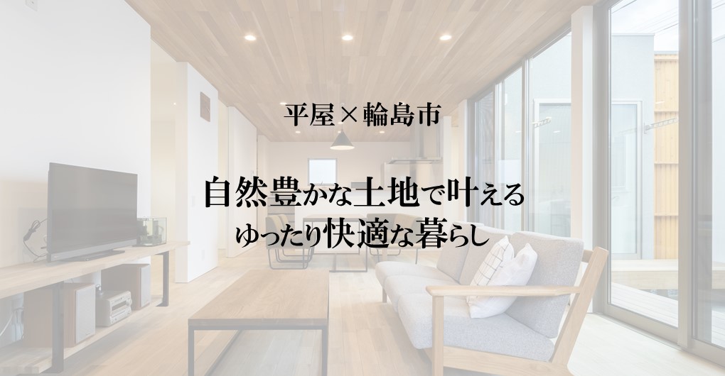 平屋×輪島市|自然豊かな土地で叶える、ゆったり快適な暮らし